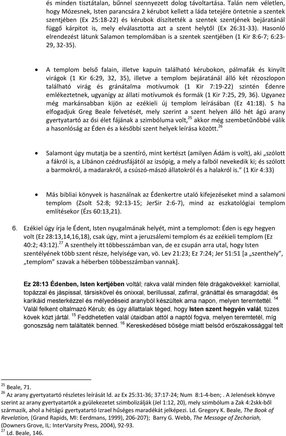 kárpitot is, mely elválasztotta azt a szent helytől (Ex 26:31-33). Hasonló elrendezést látunk Salamon templomában is a szentek szentjében (1 Kir 8:6-7; 6:23-29, 32-35).