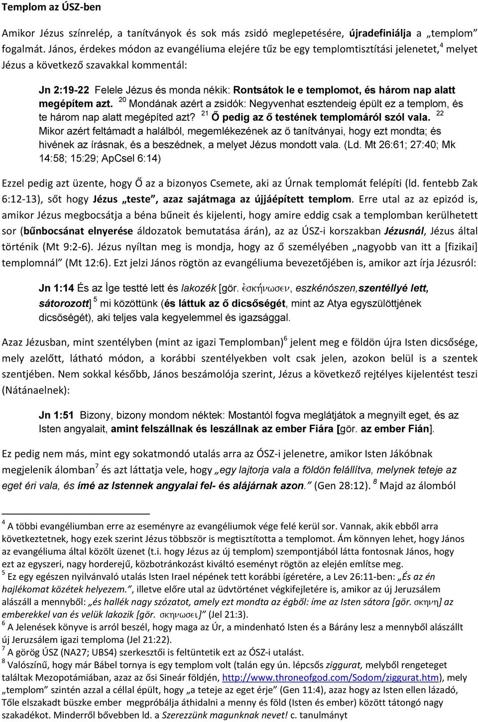 és három nap alatt megépítem azt. 20 Mondának azért a zsidók: Negyvenhat esztendeig épült ez a templom, és te három nap alatt megépíted azt? 21 Ő pedig az ő testének templomáról szól vala.