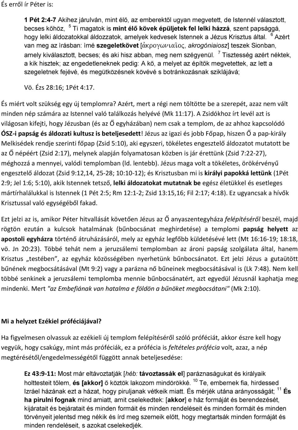 6 Azért van meg az ìrásban: ìmé szegeletkövet [avkrogwniai/oj, akrogóniaiosz] teszek Sionban, amely kiválasztott, becses; és aki hisz abban, meg nem szégyenül.