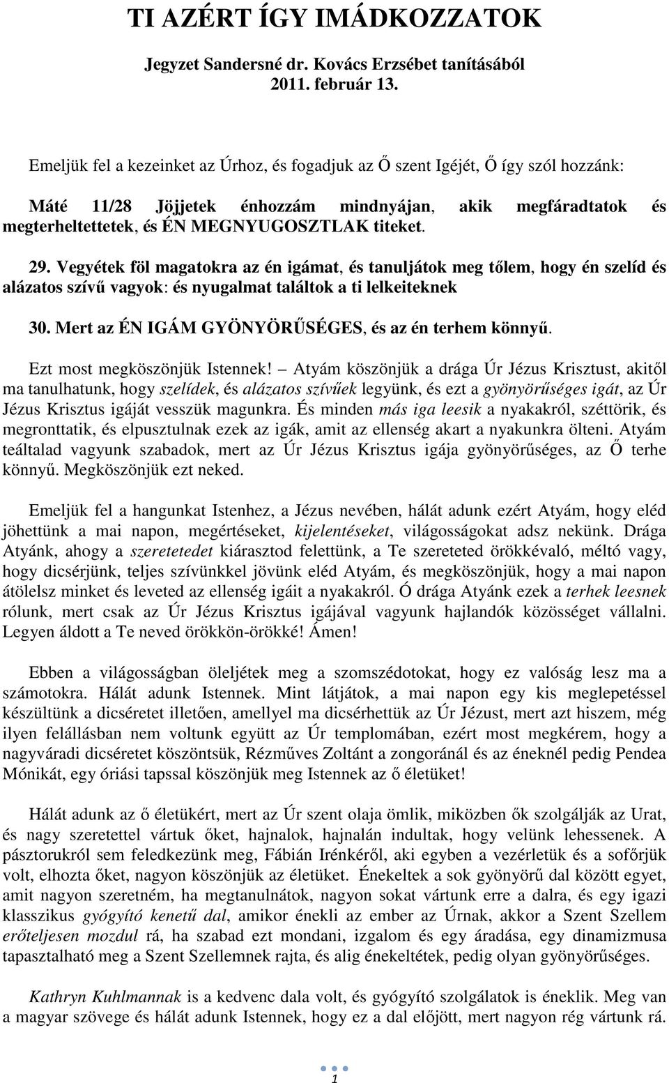 Vegyétek föl magatokra az én igámat, és tanuljátok meg tőlem, hogy én szelíd és alázatos szívű vagyok: és nyugalmat találtok a ti lelkeiteknek 30.