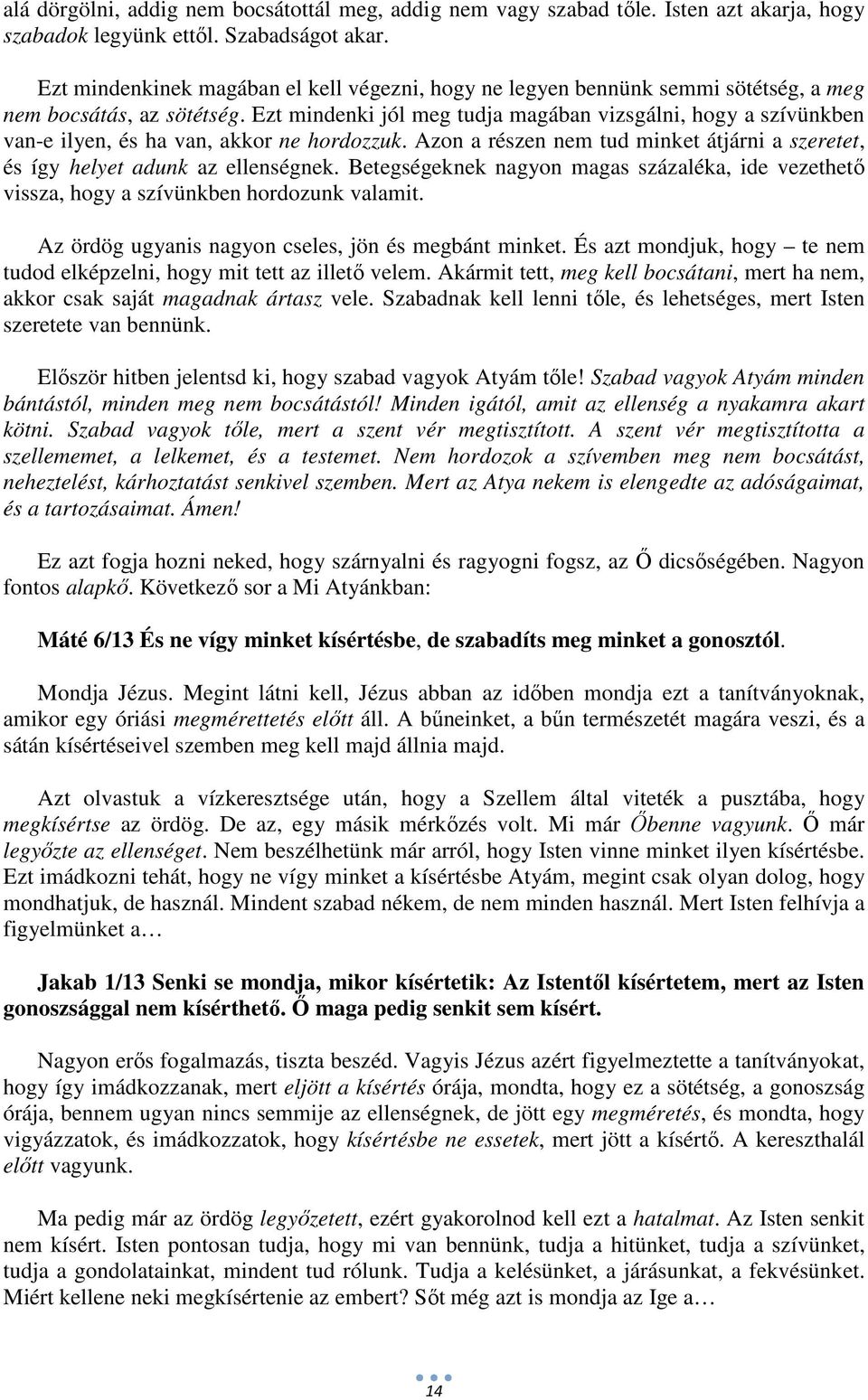 Ezt mindenki jól meg tudja magában vizsgálni, hogy a szívünkben van-e ilyen, és ha van, akkor ne hordozzuk. Azon a részen nem tud minket átjárni a szeretet, és így helyet adunk az ellenségnek.