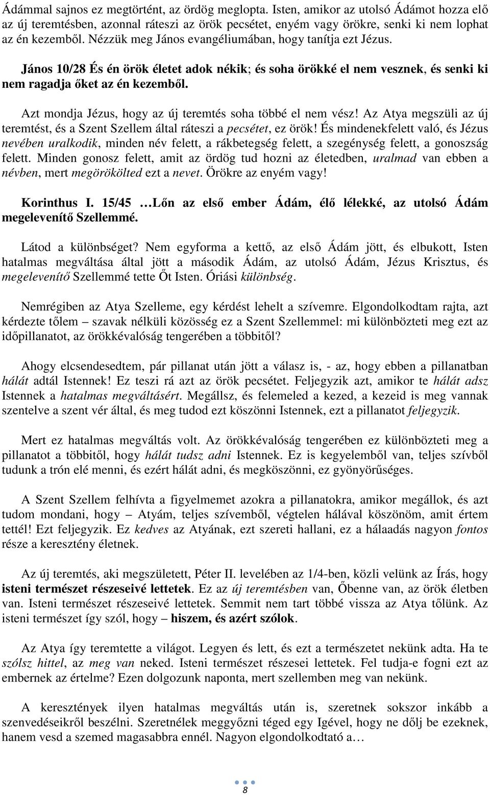 Azt mondja Jézus, hogy az új teremtés soha többé el nem vész! Az Atya megszüli az új teremtést, és a Szent Szellem által ráteszi a pecsétet, ez örök!