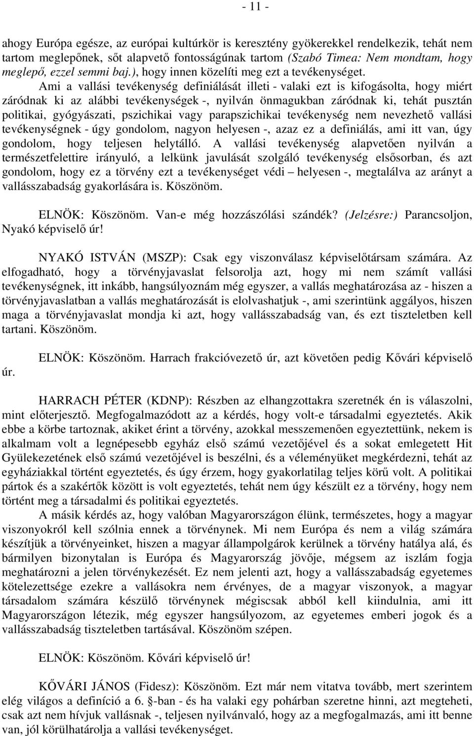 Ami a vallási tevékenység definiálását illeti - valaki ezt is kifogásolta, hogy miért záródnak ki az alábbi tevékenységek -, nyilván önmagukban záródnak ki, tehát pusztán politikai, gyógyászati,