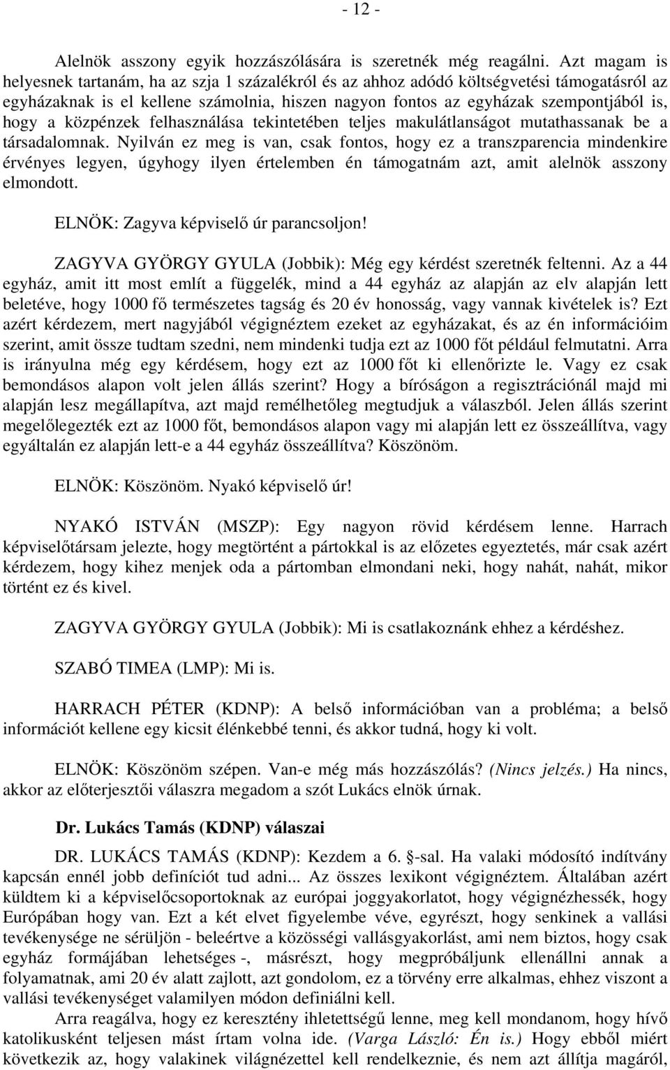 a közpénzek felhasználása tekintetében teljes makulátlanságot mutathassanak be a társadalomnak.