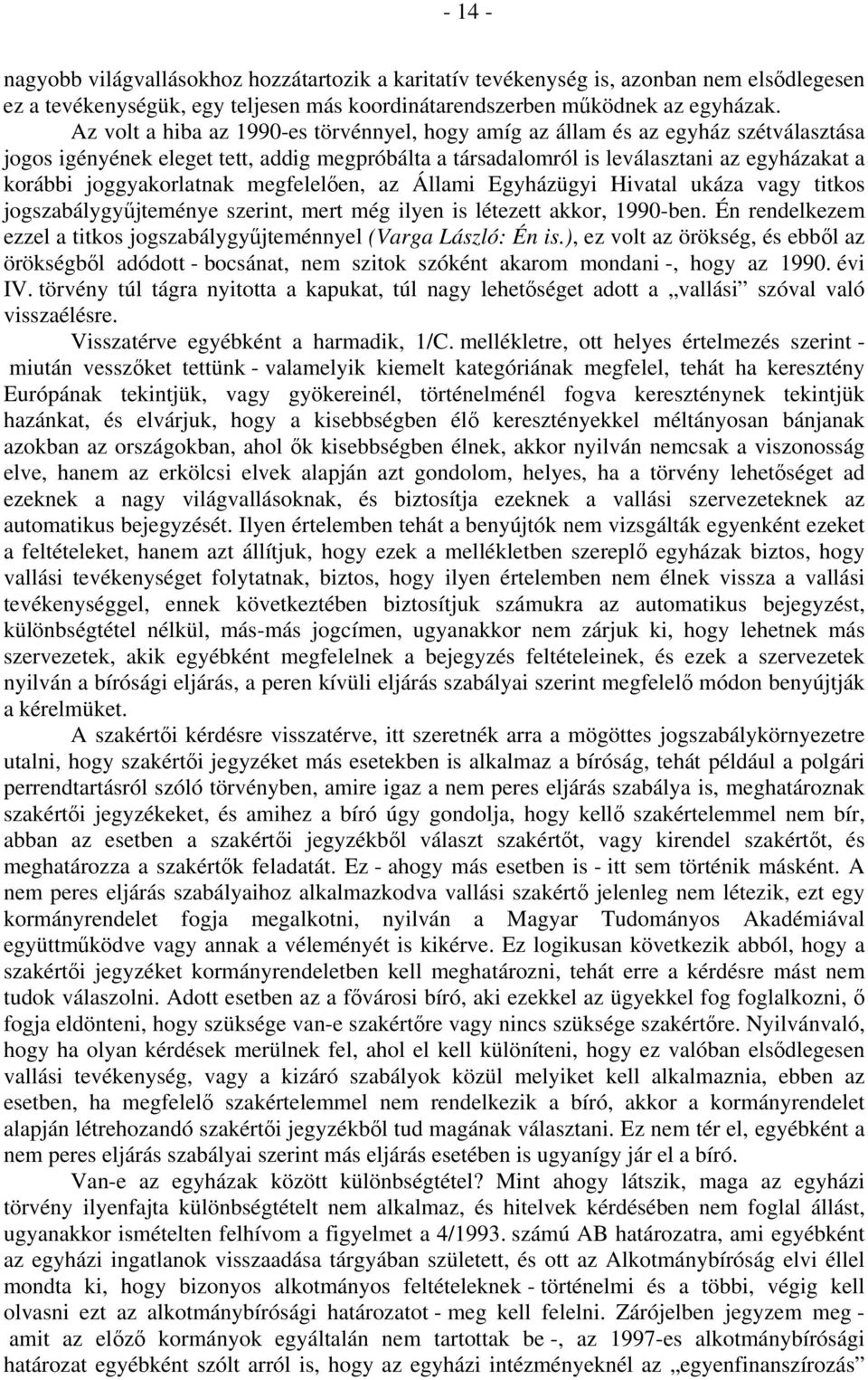 joggyakorlatnak megfelelően, az Állami Egyházügyi Hivatal ukáza vagy titkos jogszabálygyűjteménye szerint, mert még ilyen is létezett akkor, 1990-ben.