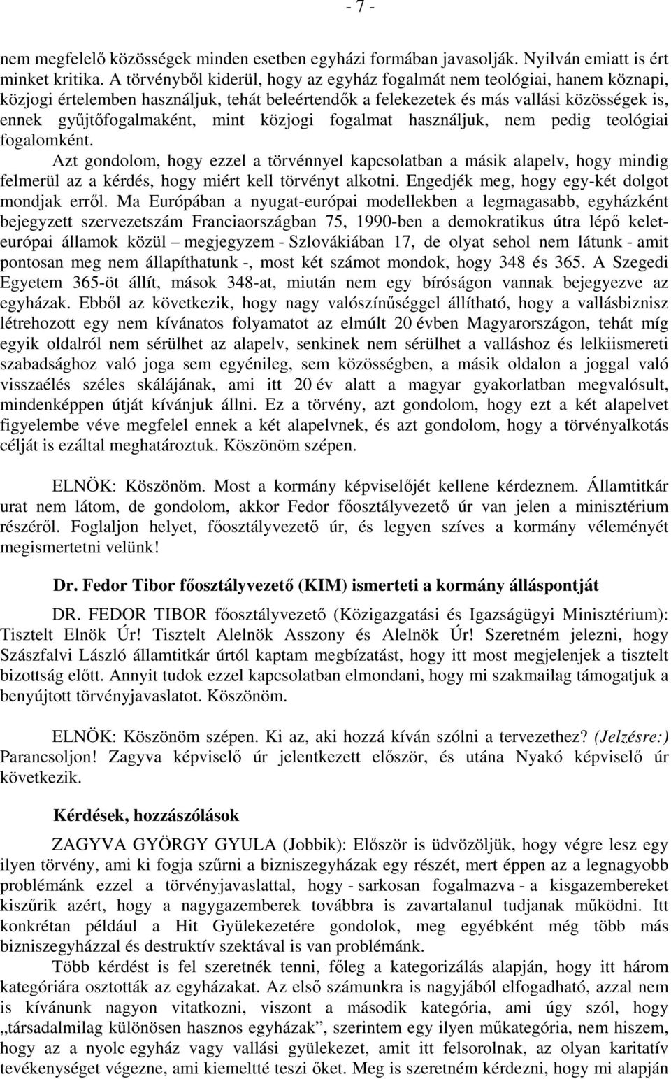 közjogi fogalmat használjuk, nem pedig teológiai fogalomként. Azt gondolom, hogy ezzel a törvénnyel kapcsolatban a másik alapelv, hogy mindig felmerül az a kérdés, hogy miért kell törvényt alkotni.