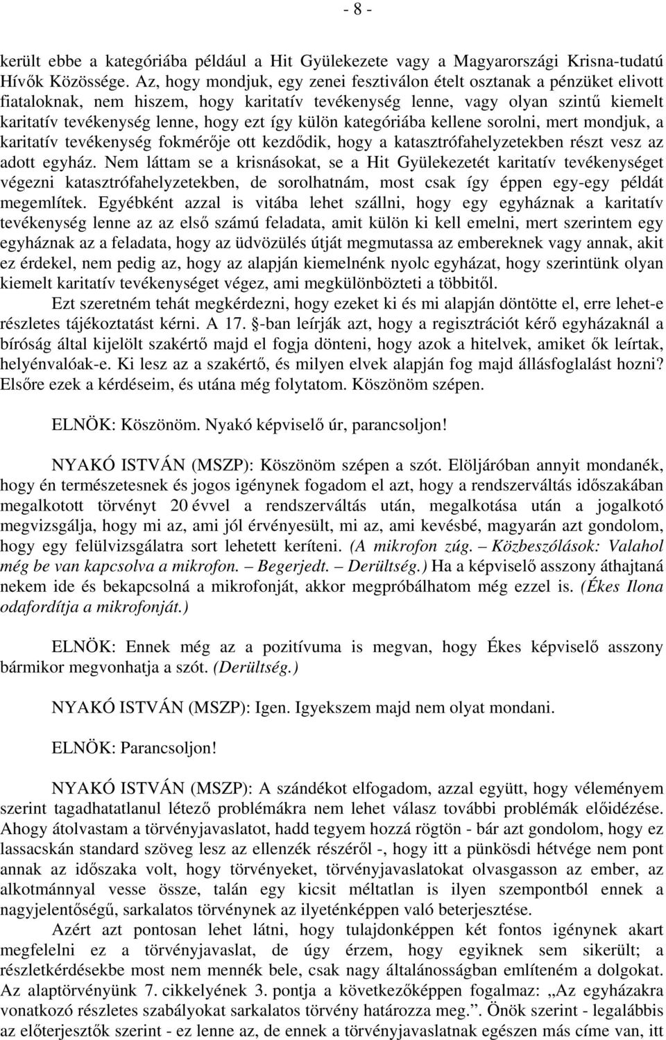 így külön kategóriába kellene sorolni, mert mondjuk, a karitatív tevékenység fokmérője ott kezdődik, hogy a katasztrófahelyzetekben részt vesz az adott egyház.