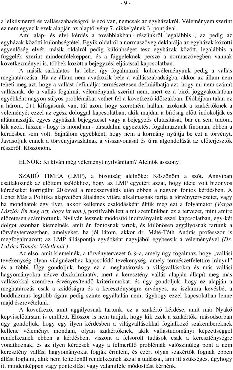 Egyik oldalról a normaszöveg deklarálja az egyházak közötti egyenlőség elvét, másik oldalról pedig különbséget tesz egyházak között, legalábbis a függelék szerint mindenféleképpen, és a függeléknek