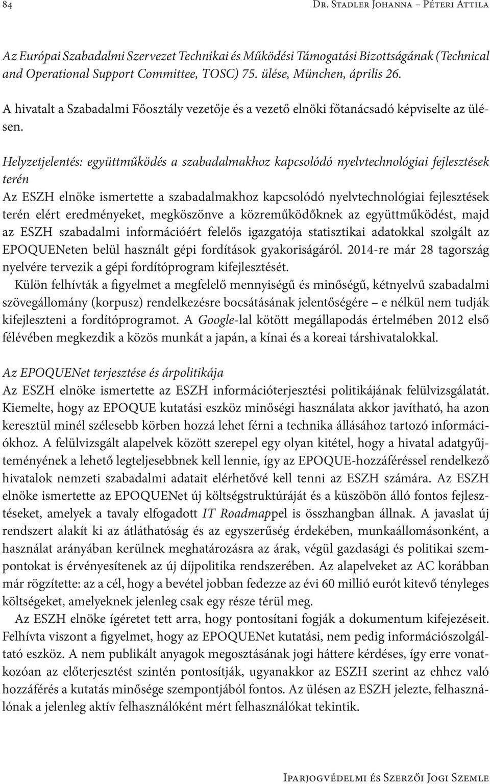 Helyzetjelentés: együttműködés a szabadalmakhoz kapcsolódó nyelvtechnológiai fejlesztések terén Az ESZH elnöke ismertette a szabadalmakhoz kapcsolódó nyelvtechnológiai fejlesztések terén elért