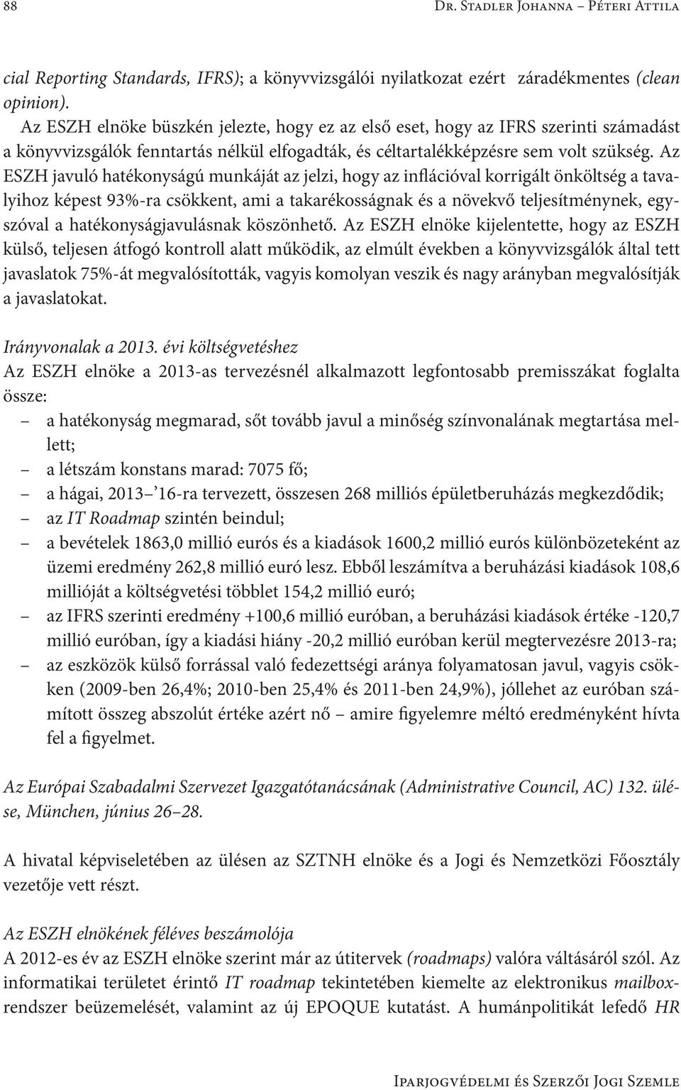 Az ESZH javuló hatékonyságú munkáját az jelzi, hogy az inflációval korrigált önköltség a tavalyihoz képest 93%-ra csökkent, ami a takarékosságnak és a növekvő teljesítménynek, egyszóval a