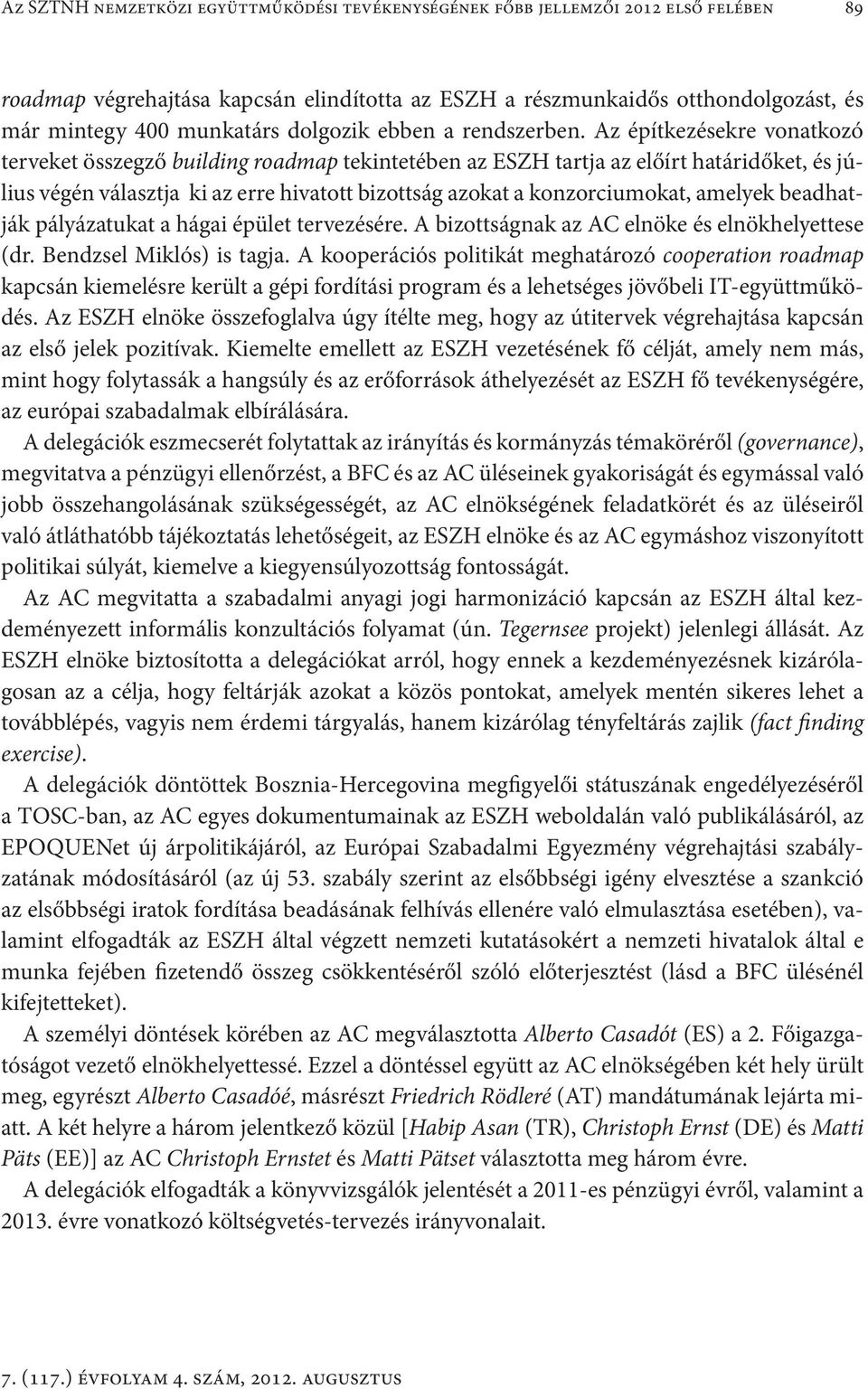 Az építkezésekre vonatkozó terveket összegző building roadmap tekintetében az ESZH tartja az előírt határidőket, és július végén választja ki az erre hivatott bizottság azokat a konzorciumokat,