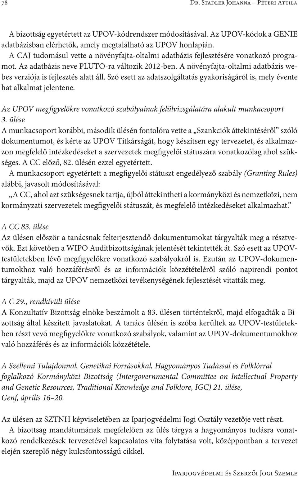 A növényfajta-oltalmi adatbázis webes verziója is fejlesztés alatt áll. Szó esett az adatszolgáltatás gyakoriságáról is, mely évente hat alkalmat jelentene.