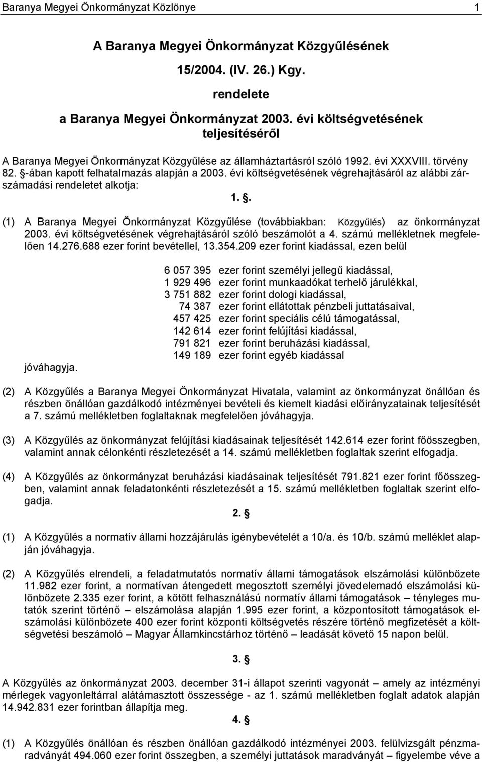 évi költségvetésének végrehajtásáról az alábbi zárszámadási rendeletet alkotja: 1.. (1) A Baranya Megyei Önkormányzat Közgyűlése (továbbiakban: Közgyűlés) az önkormányzat 2003.