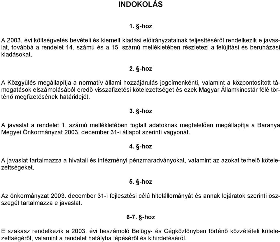 -hoz A Közgyűlés megállapítja a normatív állami hozzájárulás jogcímenkénti, valamint a központosított támogatások elszámolásából eredő visszafizetési kötelezettséget és ezek Magyar Államkincstár félé