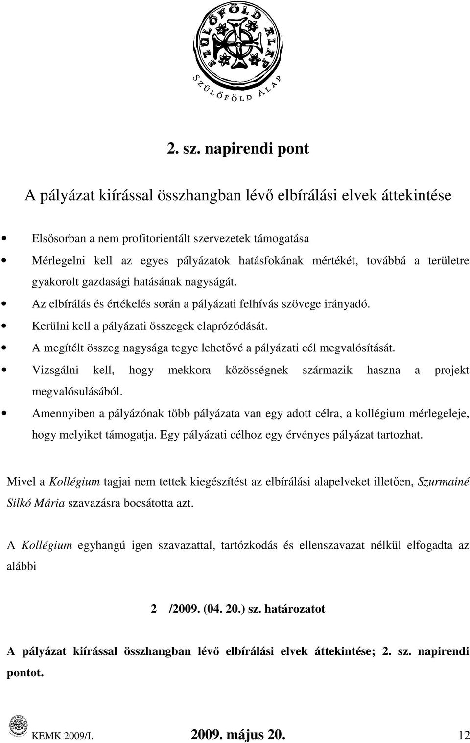 területre gyakorolt gazdasági hatásának nagyságát. Az elbírálás és értékelés során a pályázati szövege irányadó. Kerülni kell a pályázati összegek elaprózódását.