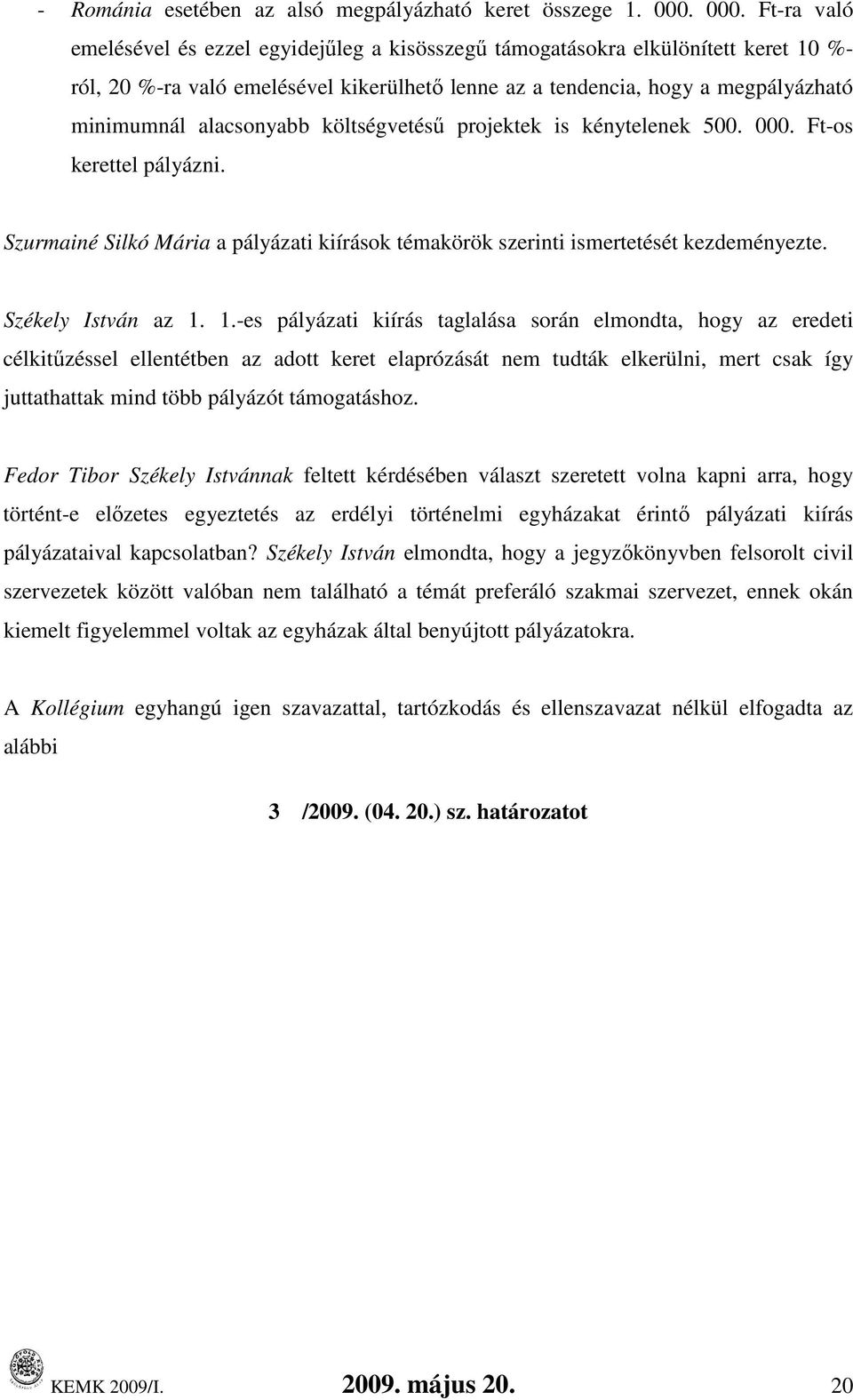 alacsonyabb költségvetéső projektek is kénytelenek 500. 000. Ft-os kerettel pályázni. Szurmainé Silkó Mária a pályázati kiírások témakörök szerinti ismertetését kezdeményezte. Székely István az 1.