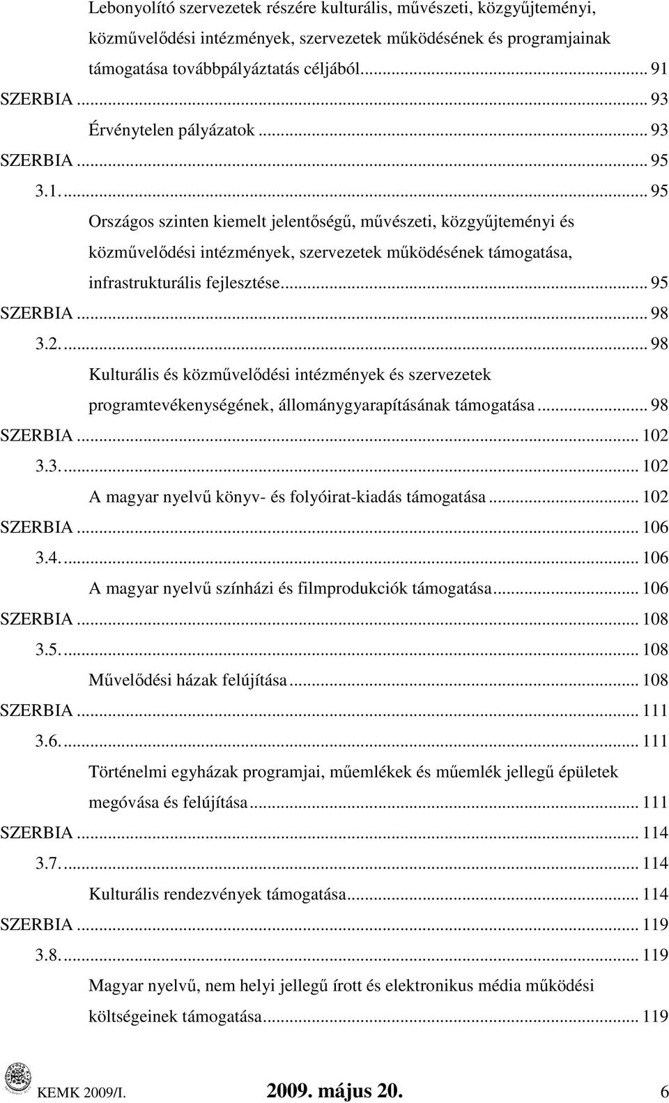 .. 95 Országos szinten kiemelt jelentıségő, mővészeti, közgyőjteményi és közmővelıdési intézmények, szervezetek mőködésének, infrastrukturális fejlesztése... 95 SZERBIA... 98 3.2.