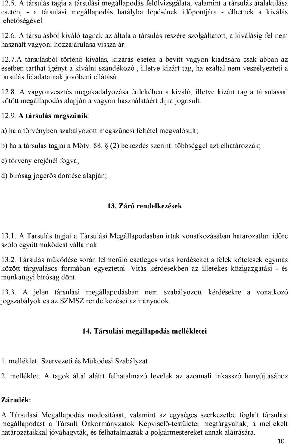 A társulásból történő kiválás, kizárás esetén a bevitt vagyon kiadására csak abban az esetben tarthat igényt a kiválni szándékozó, illetve kizárt tag, ha ezáltal nem veszélyezteti a társulás