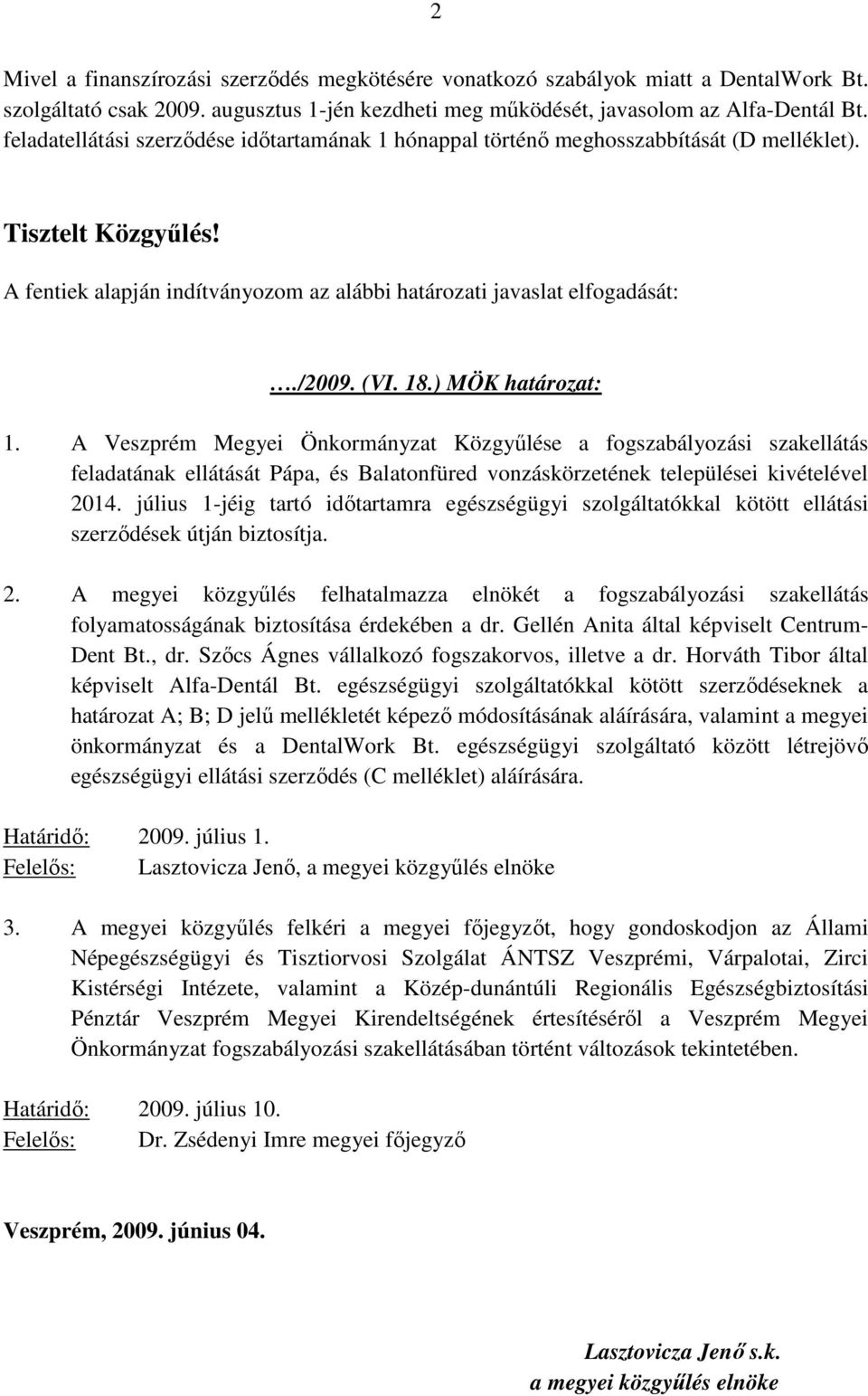 18.) MÖK határozat: 1. A Veszprém Megyei Önkormányzat Közgyűlése a fogszabályozási szakellátás feladatának ellátását Pápa, és Balatonfüred vonzáskörzetének települései kivételével 2014.