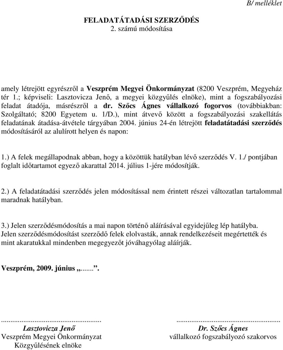 ), mint átvevő között a fogszabályozási szakellátás feladatának átadása-átvétele tárgyában 2004. június 24-én létrejött feladatátadási szerződés módosításáról az alulírott helyen és napon: 1.