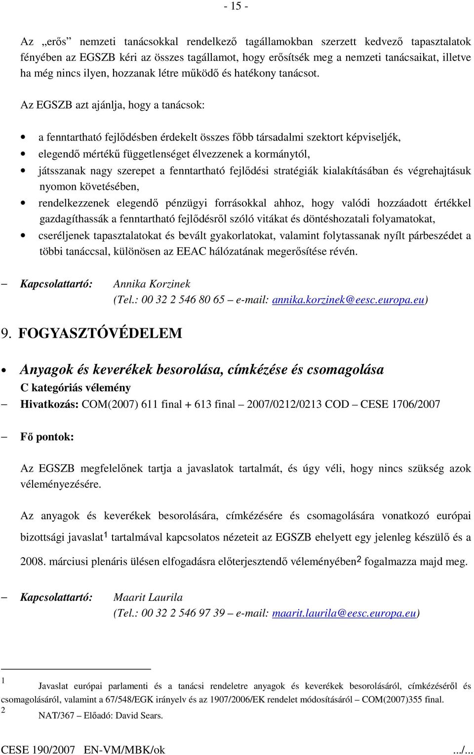 Az EGSZB azt ajánlja, hogy a tanácsok: a fenntartható fejlıdésben érdekelt összes fıbb társadalmi szektort képviseljék, elegendı mértékő függetlenséget élvezzenek a kormánytól, játsszanak nagy