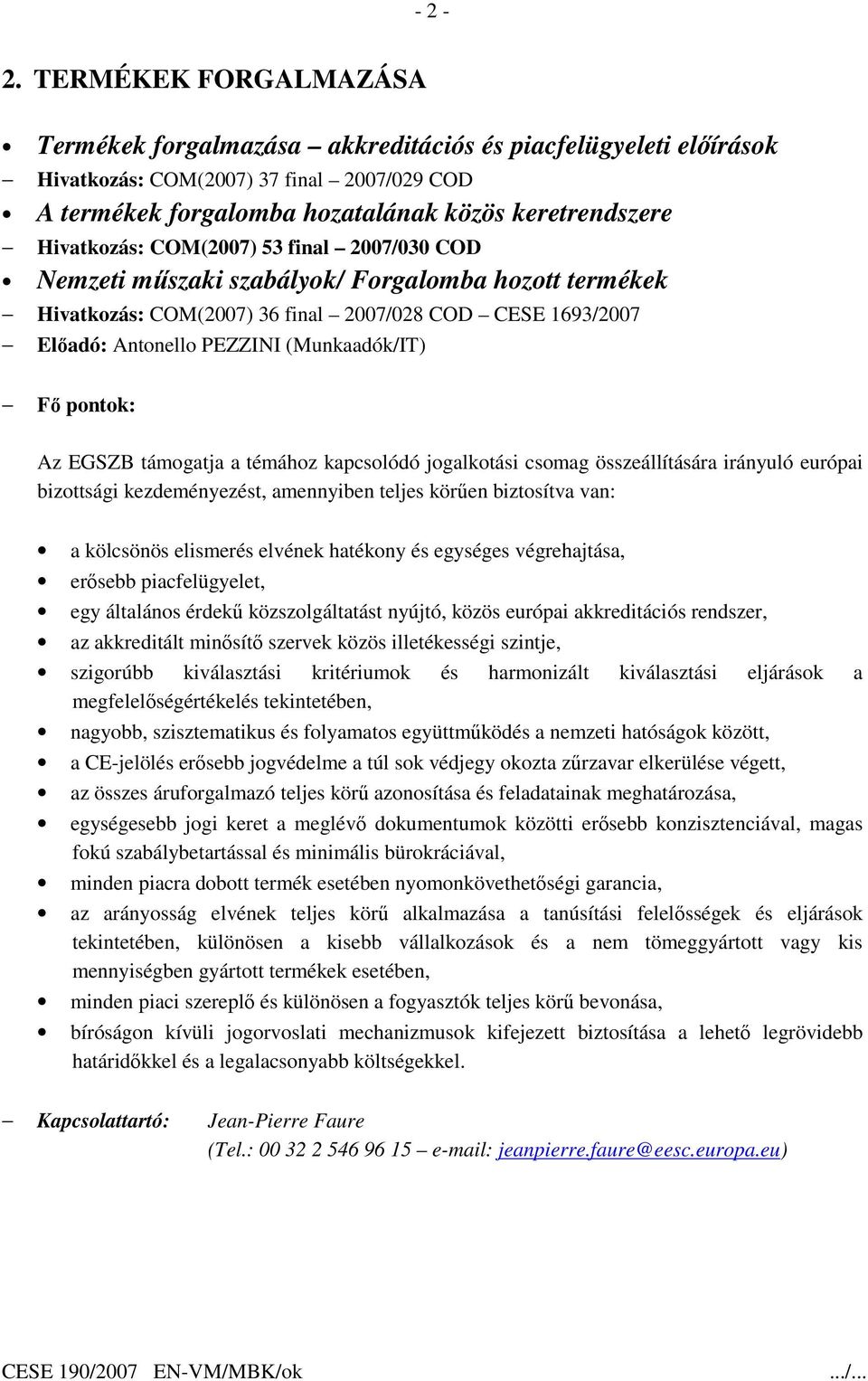 COM(2007) 53 final 2007/030 COD Nemzeti mőszaki szabályok/ Forgalomba hozott termékek Hivatkozás: COM(2007) 36 final 2007/028 COD CESE 1693/2007 Elıadó: Antonello PEZZINI (Munkaadók/IT) Az EGSZB