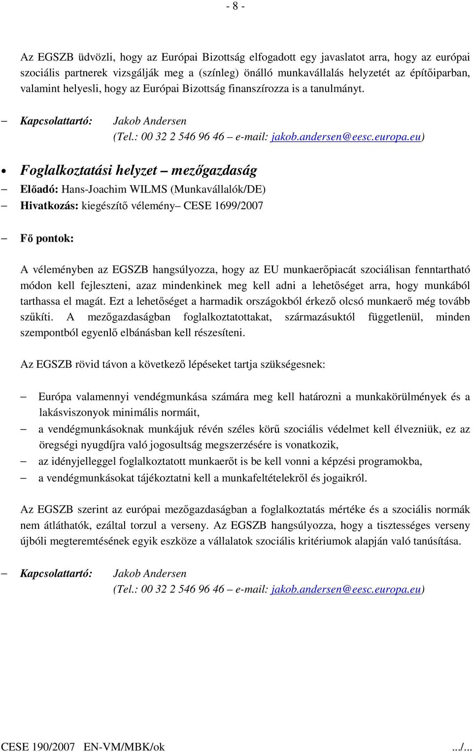 eu) Foglalkoztatási helyzet mezıgazdaság Elıadó: Hans-Joachim WILMS (Munkavállalók/DE) Hivatkozás: kiegészítı vélemény CESE 1699/2007 A véleményben az EGSZB hangsúlyozza, hogy az EU munkaerıpiacát