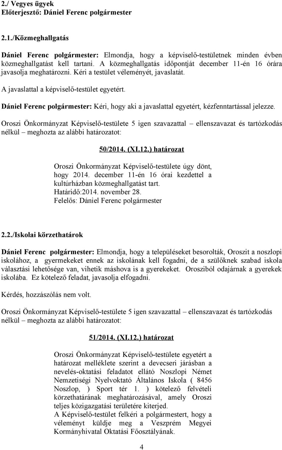 Dániel Ferenc polgármester: Kéri, hogy aki a javaslattal egyetért, kézfenntartással jelezze. 50/2014. (XI.12.) határozat Oroszi Önkormányzat Képviselő-testülete úgy dönt, hogy 2014.