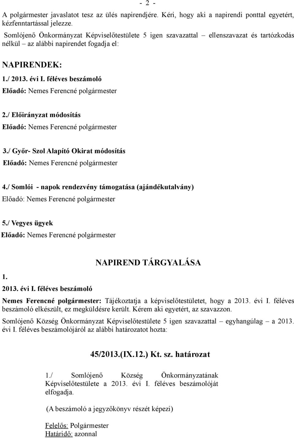 / Előirányzat módosítás 3./ Győr- Szol Alapító Okirat módosítás 4./ Somlói - napok rendezvény támogatása (ajándékutalvány) 5./ Vegyes ügyek 1. 2013. évi I.