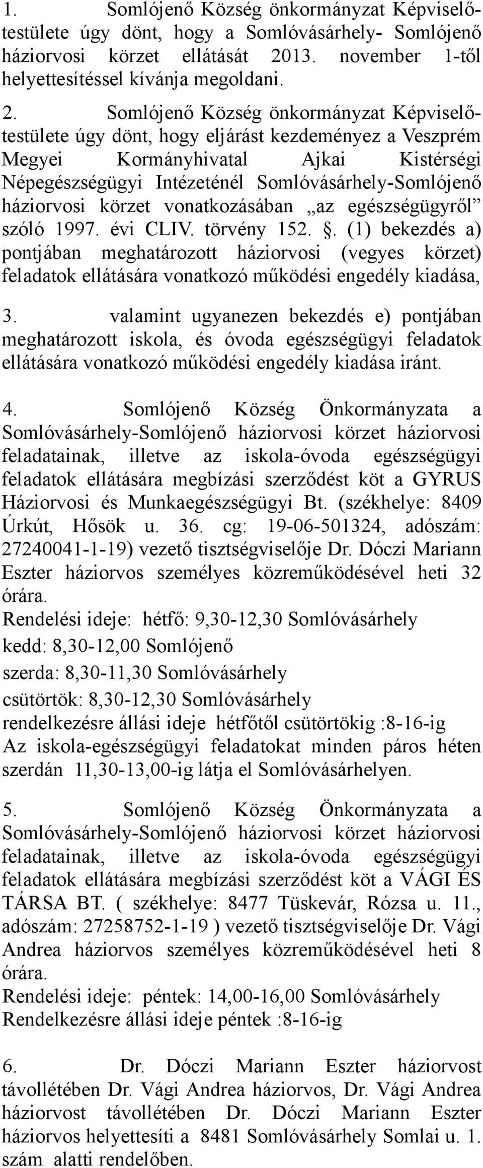Somlójenő Község önkormányzat Képviselőtestülete úgy dönt, hogy eljárást kezdeményez a Veszprém Megyei Kormányhivatal Ajkai Kistérségi Népegészségügyi Intézeténél Somlóvásárhely-Somlójenő háziorvosi