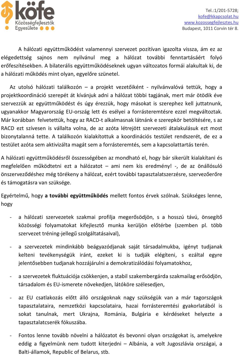 Az utolsó hálózati találkozón a projekt vezetőiként - nyilvánvalóvá tettük, hogy a projektkoordináció szerepét át kívánjuk adni a hálózat többi tagjának, mert már ötödik éve szervezzük az