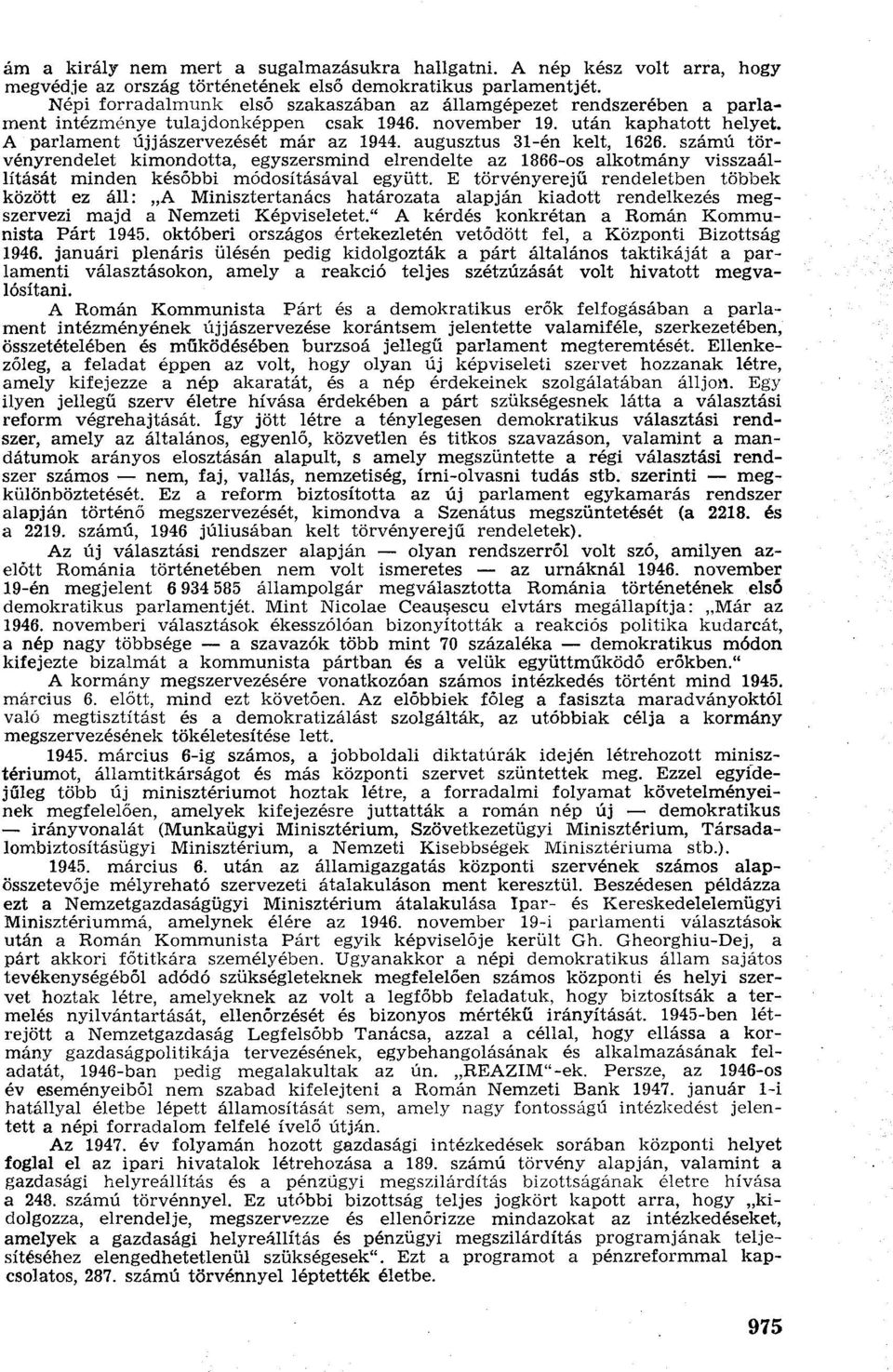 augusztus 31-én kelt, 1626. számú törvényrendelet kimondotta, egyszersmind elrendelte az 1866-os alkotmány visszaállítását minden későbbi módosításával együtt.