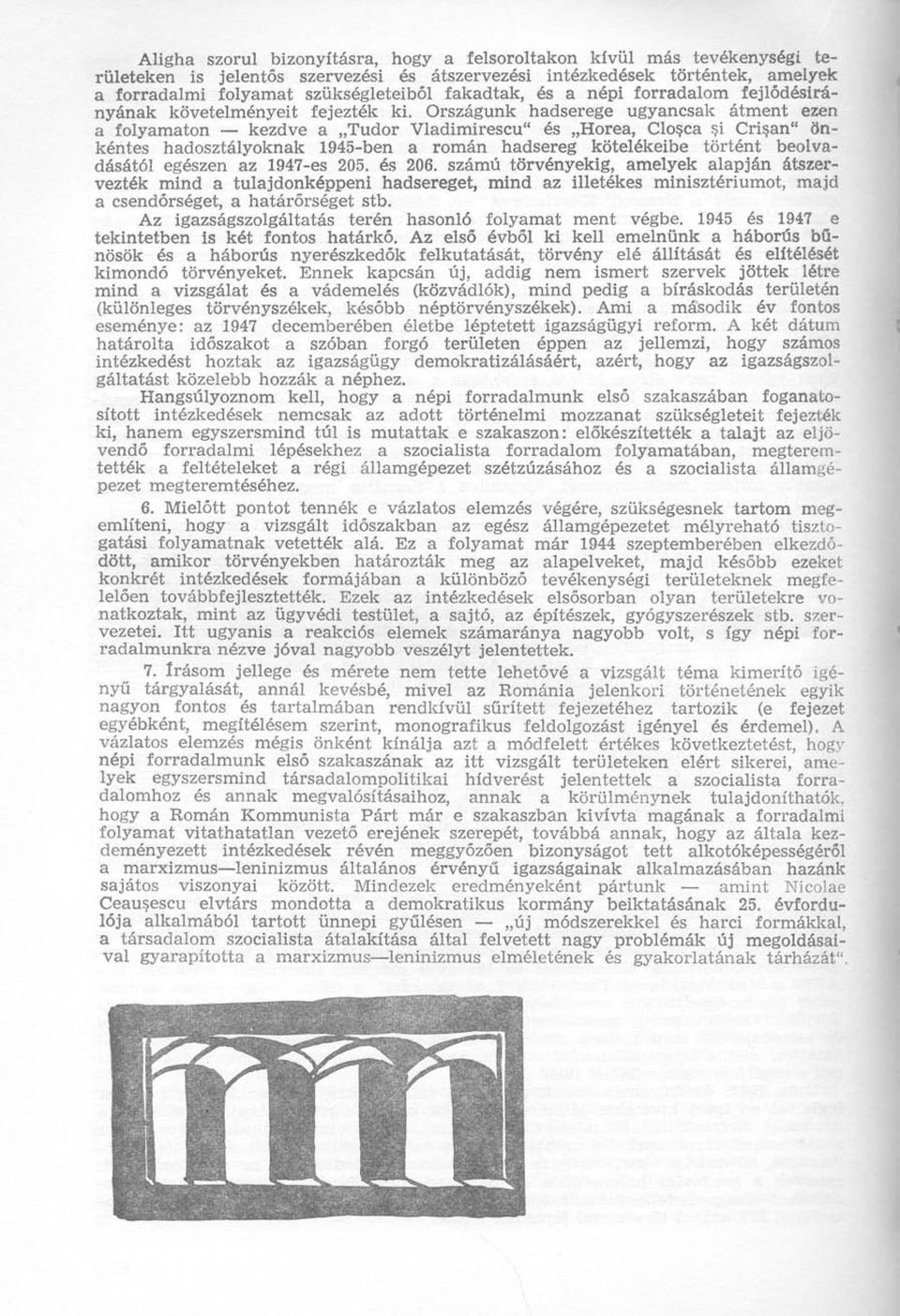 Országunk hadserege ugyancsak átment ezen a folyamaton kezdve a Tudor Vladimirescu" és Horea, Cloşca şi Crişan" önkéntes hadosztályoknak 1945-ben a román hadsereg kötelékeibe történt beolvadásától