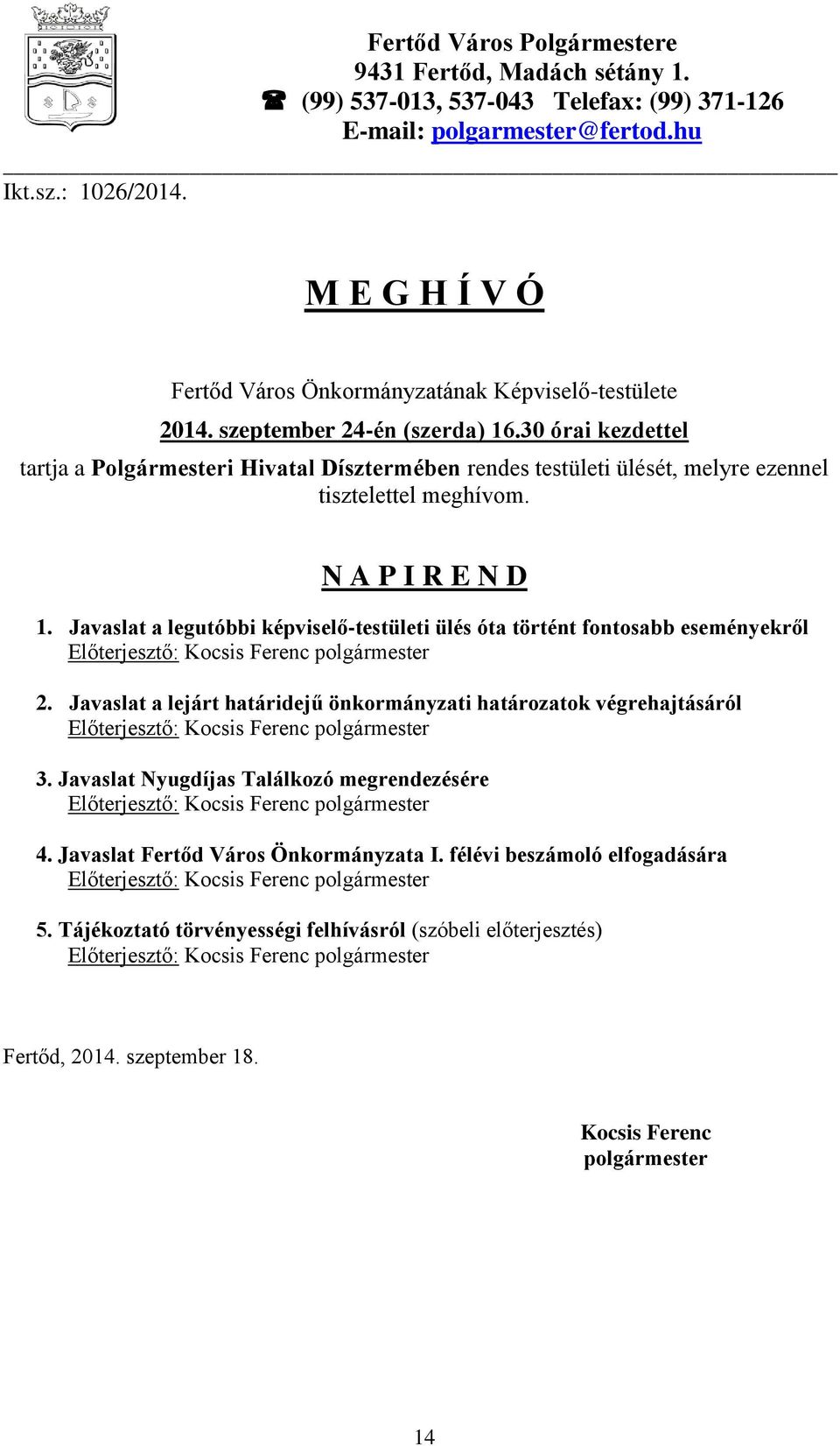 30 órai kezdettel tartja a Polgármesteri Hivatal Dísztermében rendes testületi ülését, melyre ezennel tisztelettel meghívom. N A P I R E N D 1.