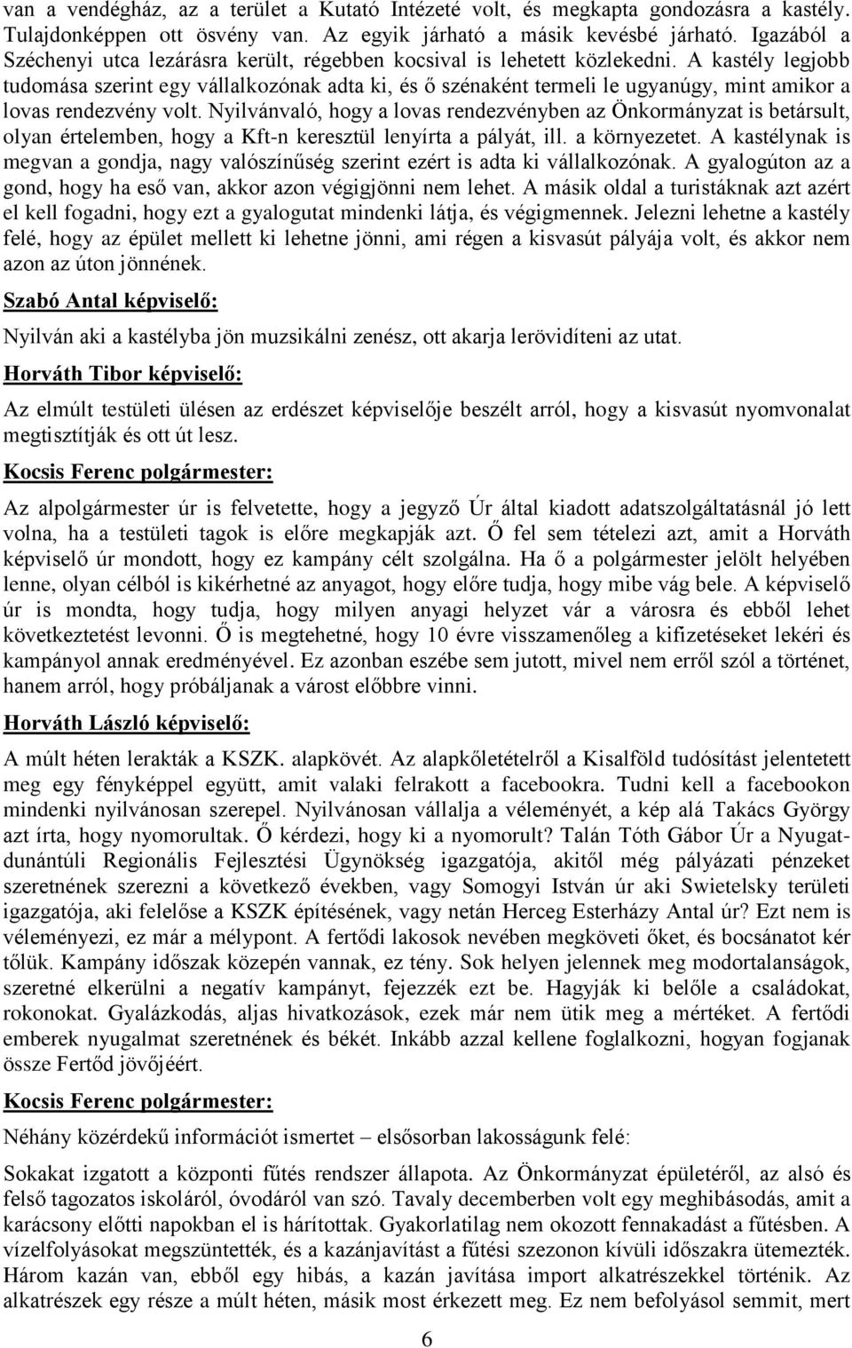 A kastély legjobb tudomása szerint egy vállalkozónak adta ki, és ő szénaként termeli le ugyanúgy, mint amikor a lovas rendezvény volt.