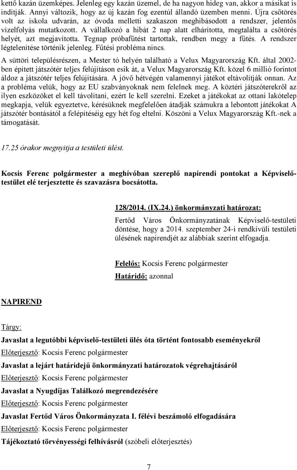 A vállalkozó a hibát 2 nap alatt elhárította, megtalálta a csőtörés helyét, azt megjavította. Tegnap próbafűtést tartottak, rendben megy a fűtés. A rendszer légtelenítése történik jelenleg.