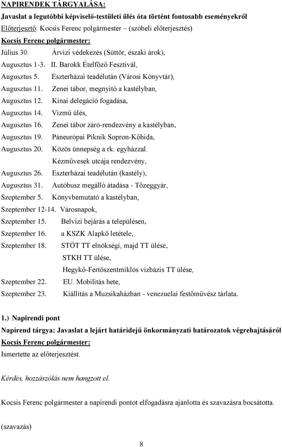 Vízmű ülés, Augusztus 16. Zenei tábor záró-rendezvény a kastélyban, Augusztus 19. Páneurópai Piknik Sopron-Kőhida, Augusztus 20. Közös ünnepség a rk. egyházzal.