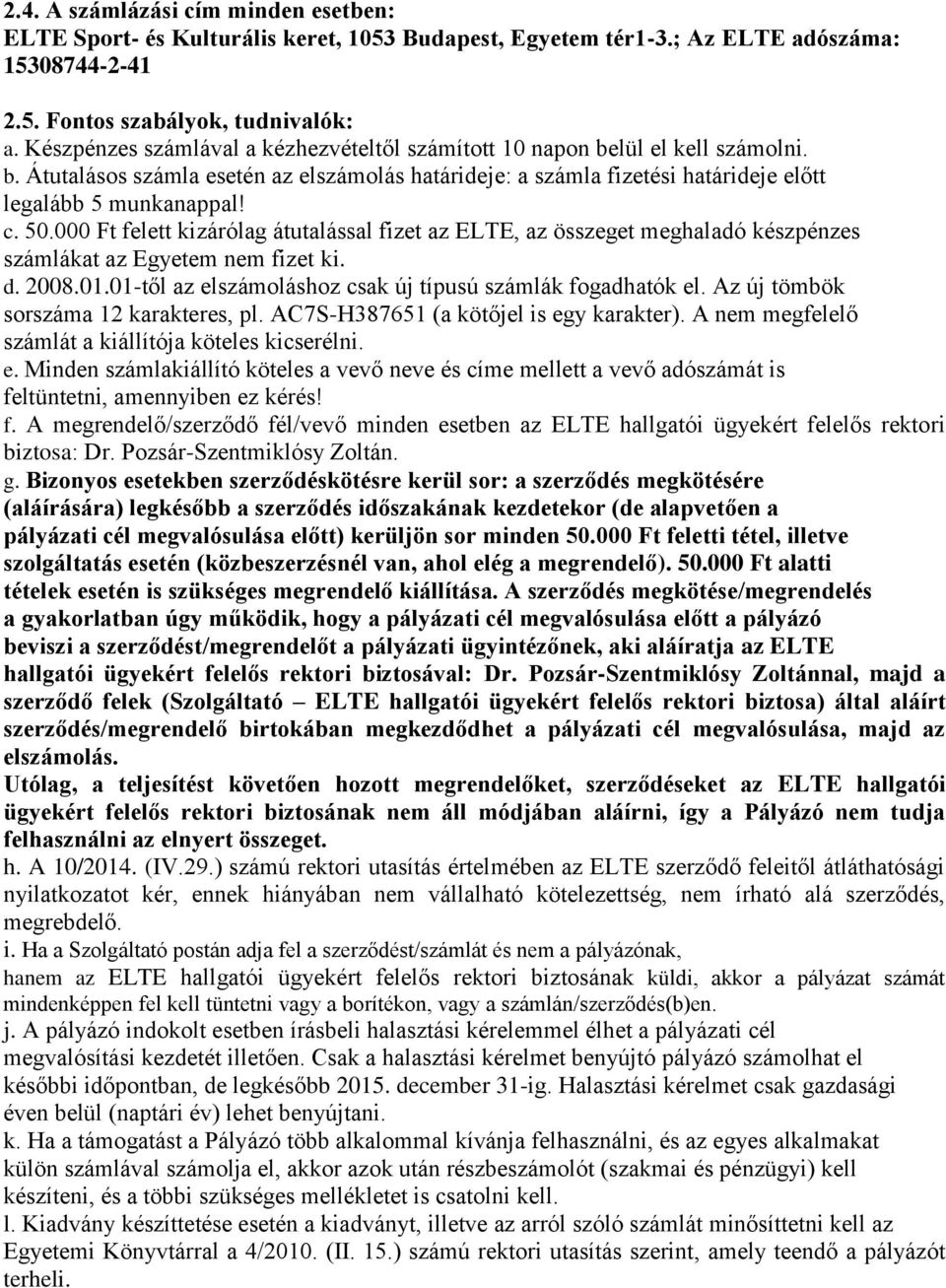 000 Ft felett kizárólag átutalással fizet az ELTE, az összeget meghaladó készpénzes számlákat az Egyetem nem fizet ki. d. 2008.01.01-től az elszámoláshoz csak új típusú számlák fogadhatók el.