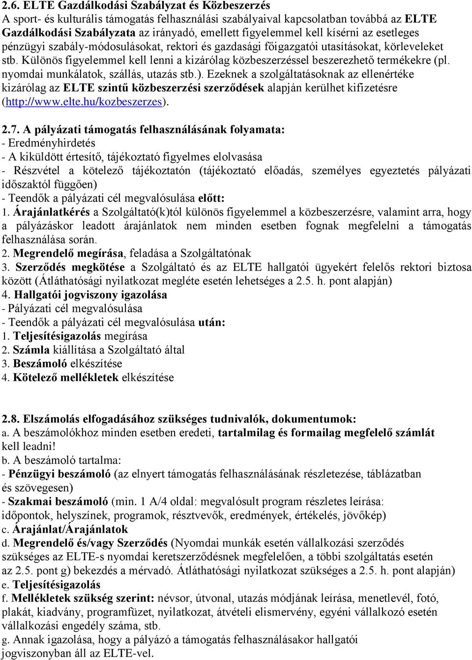 Különös figyelemmel kell lenni a kizárólag közbeszerzéssel beszerezhető termékekre (pl. nyomdai munkálatok, szállás, utazás stb.).