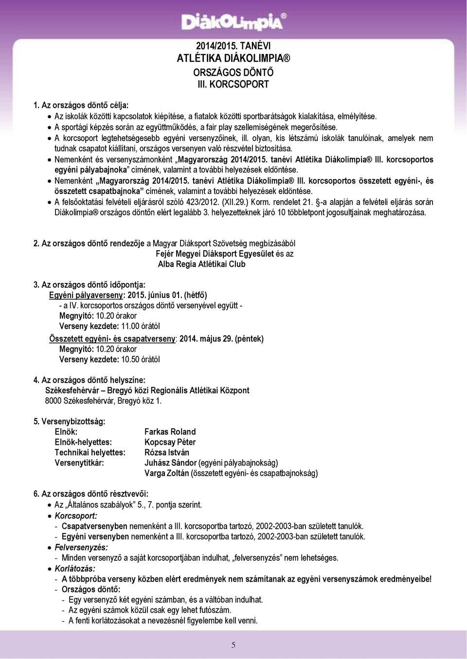 olyan, kis létszámú iskolák tanulóinak, amelyek nem tudnak csapatot kiállítani, országos versenyen való részvétel biztosítása. Nemenként és versenyszámonként Magyarország 2014/2015.