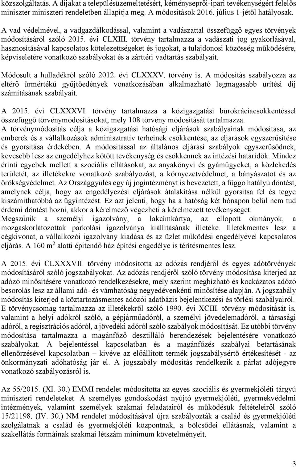 törvény tartalmazza a vadászati jog gyakorlásával, hasznosításával kapcsolatos kötelezettségeket és jogokat, a tulajdonosi közösség működésére, képviseletére vonatkozó szabályokat és a zárttéri