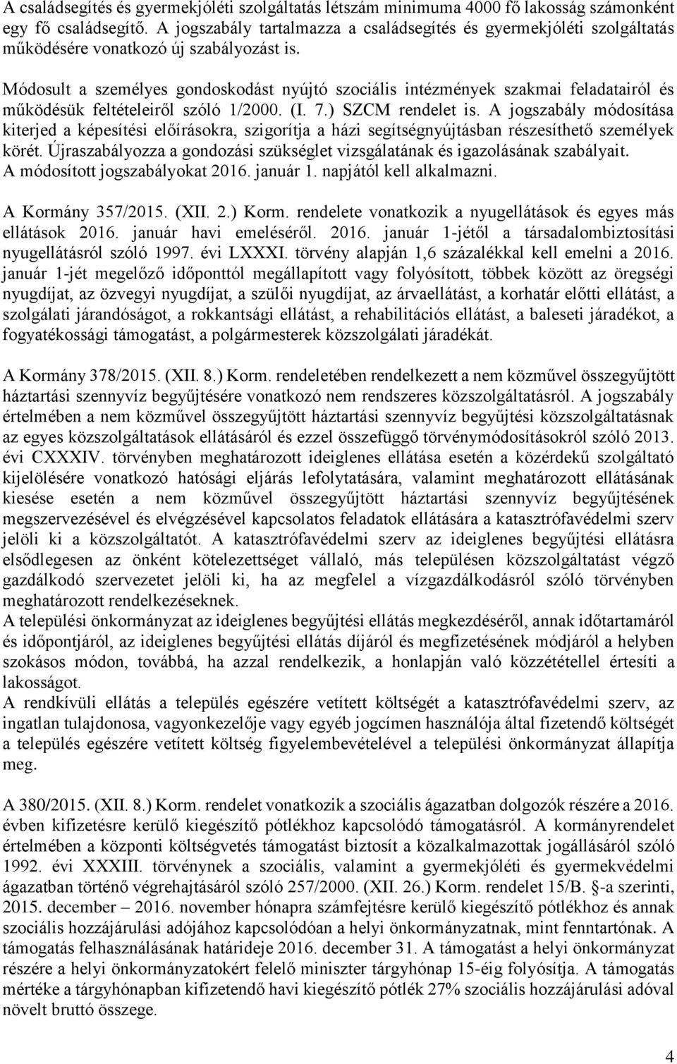 Módosult a személyes gondoskodást nyújtó szociális intézmények szakmai feladatairól és működésük feltételeiről szóló 1/2000. (I. 7.) SZCM rendelet is.