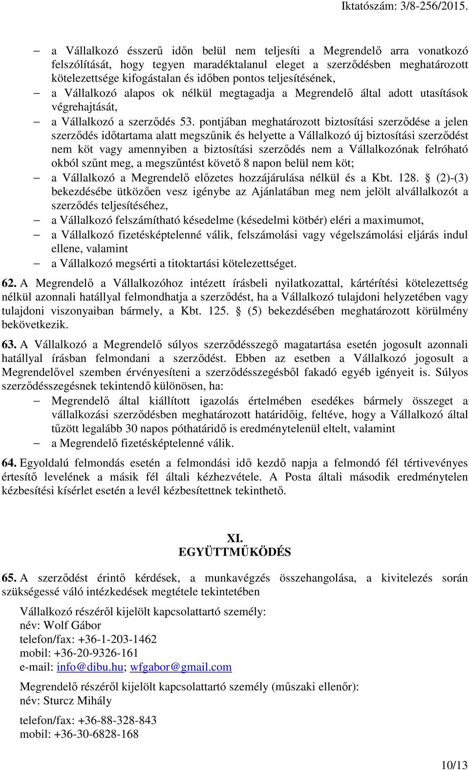 pontjában meghatározott biztosítási szerződése a jelen szerződés időtartama alatt megszűnik és helyette a Vállalkozó új biztosítási szerződést nem köt vagy amennyiben a biztosítási szerződés nem a