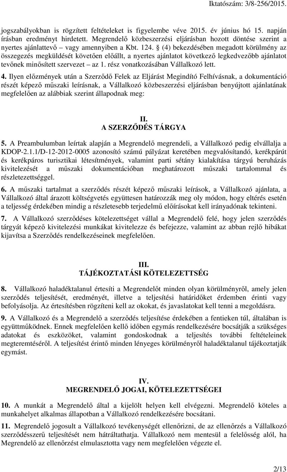 (4) bekezdésében megadott körülmény az összegezés megküldését követően előállt, a nyertes ajánlatot következő legkedvezőbb ajánlatot tevőnek minősített szervezet az 1.