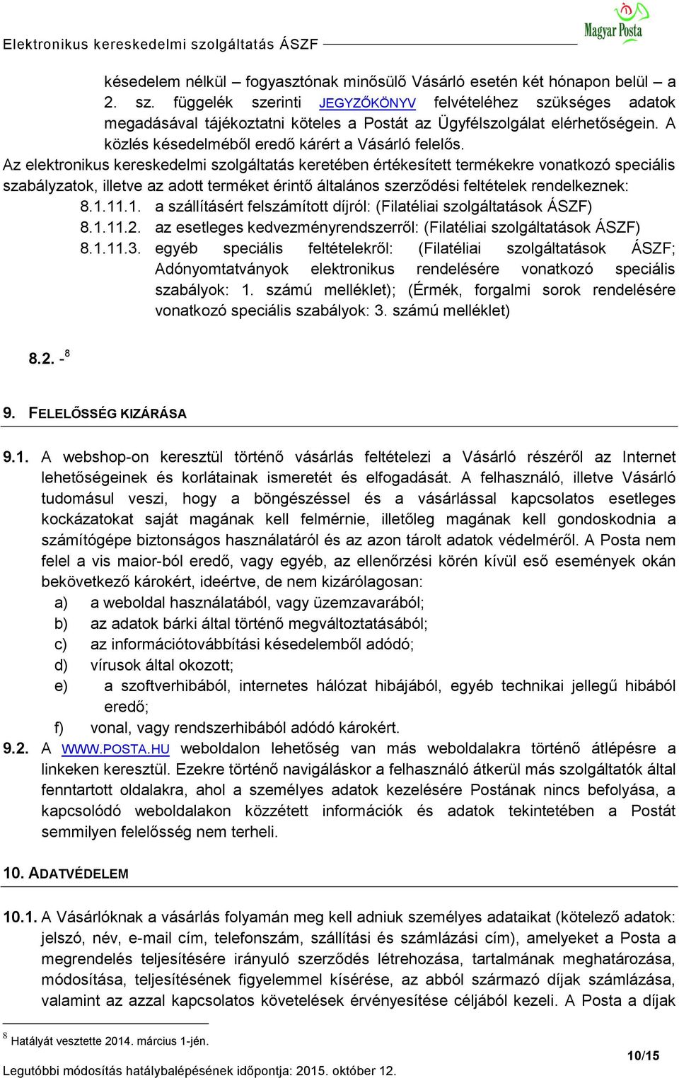 Az elektronikus kereskedelmi szolgáltatás keretében értékesített termékekre vonatkozó speciális szabályzatok, illetve az adott terméket érintő általános szerződési feltételek rendelkeznek: 8.1.