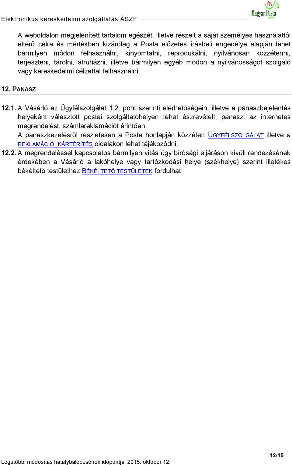 PANASZ 12.1. A Vásárló az Ügyfélszolgálat 1.2. pont szerinti elérhetőségein, illetve a panaszbejelentés helyeként választott postai szolgáltatóhelyen tehet észrevételt, panaszt az internetes megrendelést, számlareklamációt érintően.