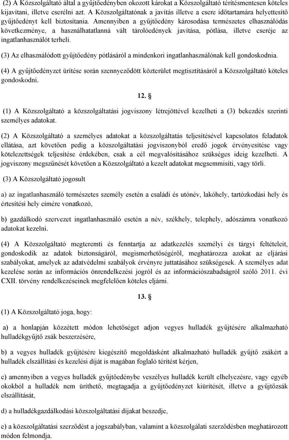 Amennyiben a gyűjtőedény károsodása természetes elhasználódás következménye, a használhatatlanná vált tárolóedények javítása, pótlása, illetve cseréje az ingatlanhasználót terheli.