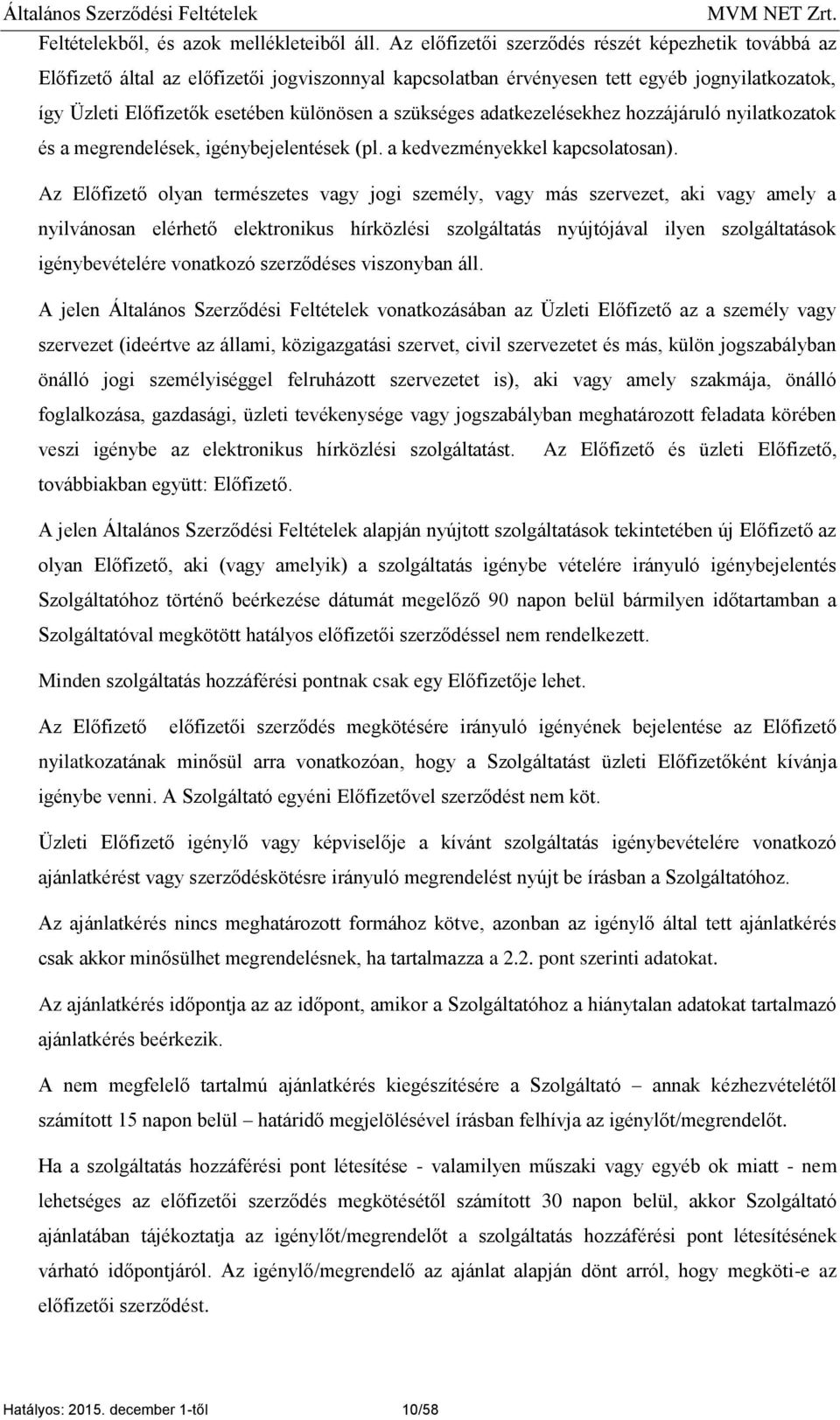 szükséges adatkezelésekhez hozzájáruló nyilatkozatok és a megrendelések, igénybejelentések (pl. a kedvezményekkel kapcsolatosan).