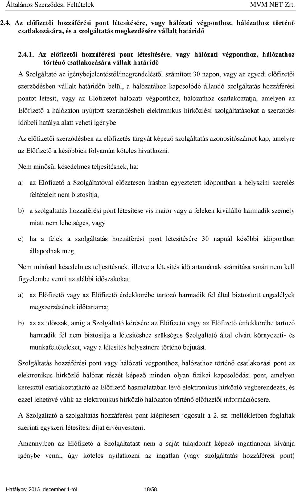 az egyedi előfizetői szerződésben vállalt határidőn belül, a hálózatához kapcsolódó állandó szolgáltatás hozzáférési pontot létesít, vagy az Előfizetőt hálózati végponthoz, hálózathoz csatlakoztatja,