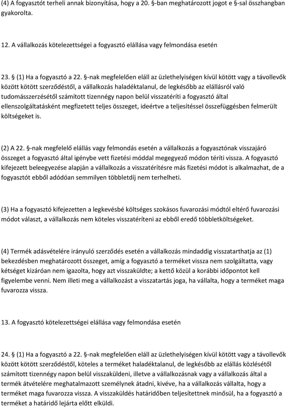 -nak megfelelően eláll az üzlethelyiségen kívül kötött vagy a távollevők között kötött szerződéstől, a vállalkozás haladéktalanul, de legkésőbb az elállásról való tudomásszerzésétől számított